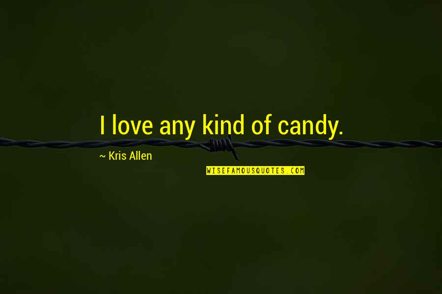 Dont Question My Life Quotes By Kris Allen: I love any kind of candy.