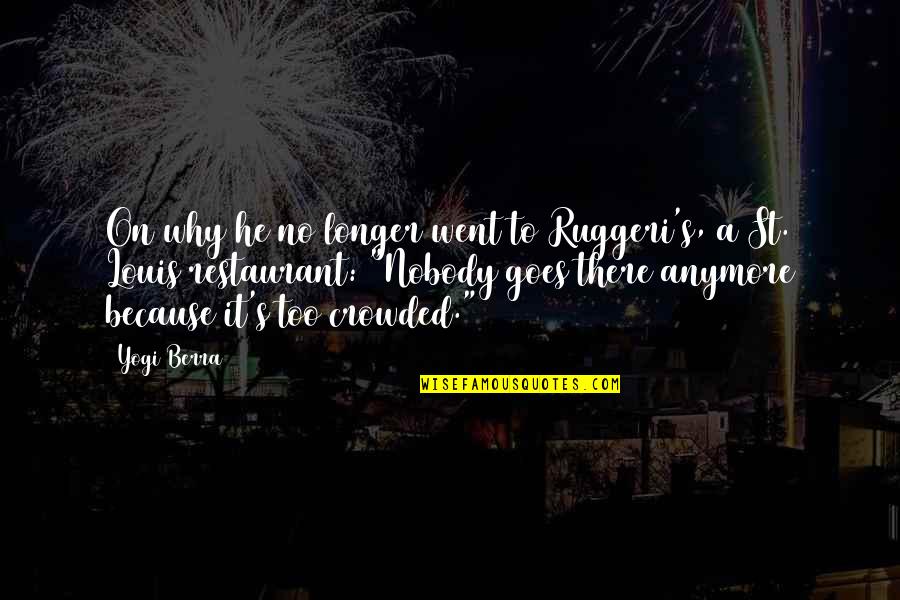 Dont Question My Life Quotes By Yogi Berra: On why he no longer went to Ruggeri's,