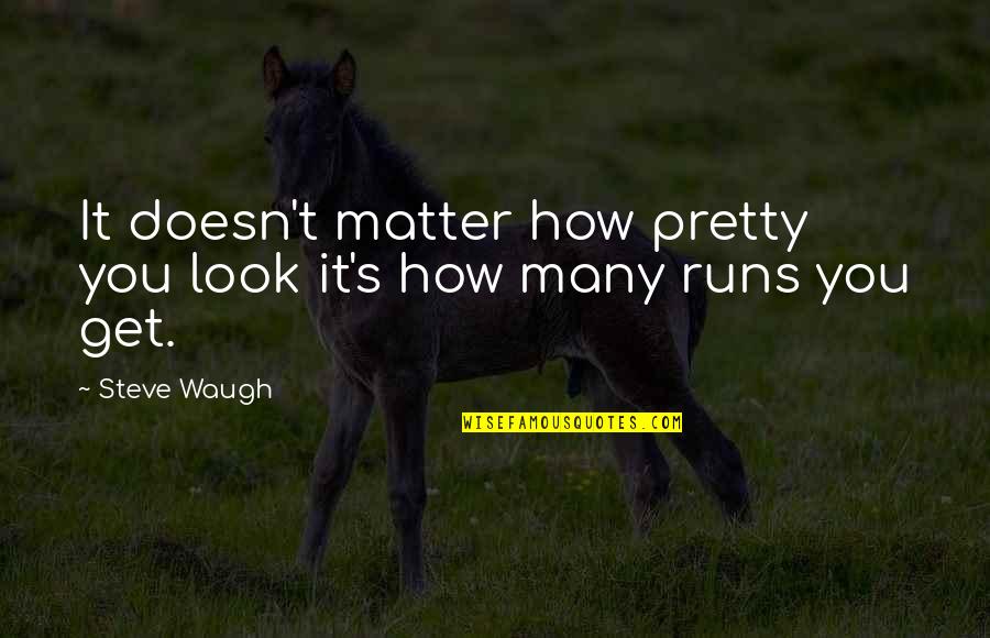 Don't Question My Love Quotes By Steve Waugh: It doesn't matter how pretty you look it's