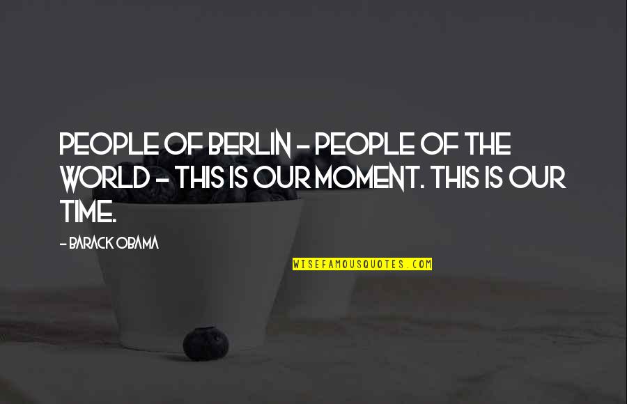 Don't Question My Parenting Quotes By Barack Obama: People of Berlin - people of the world