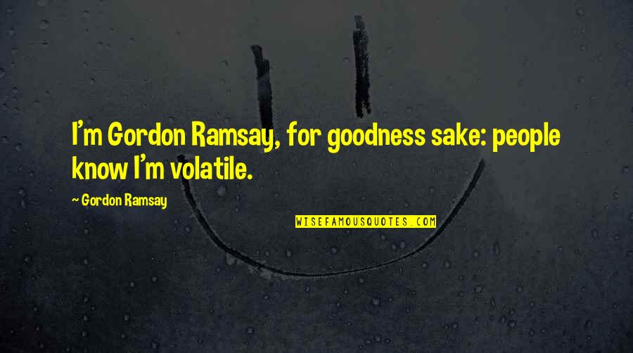 Don't Question Yourself Quotes By Gordon Ramsay: I'm Gordon Ramsay, for goodness sake: people know