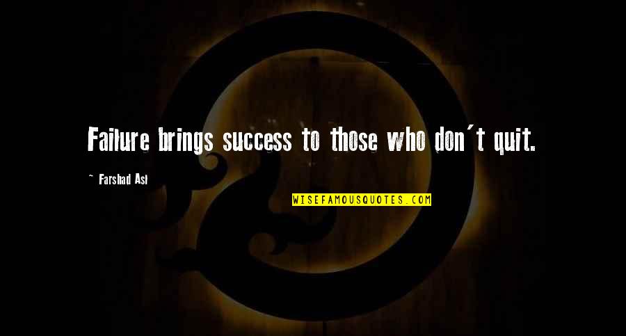 Don't Quit Inspirational Quotes By Farshad Asl: Failure brings success to those who don't quit.