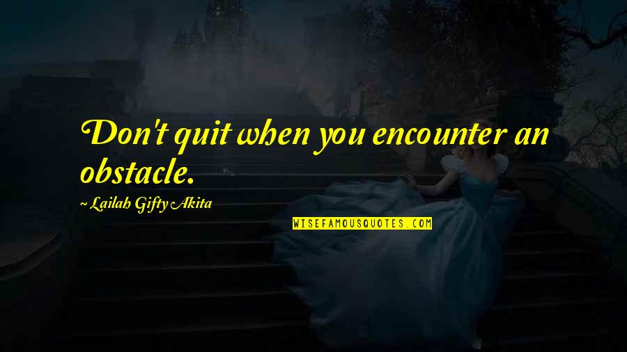 Don't Quit Inspirational Quotes By Lailah Gifty Akita: Don't quit when you encounter an obstacle.