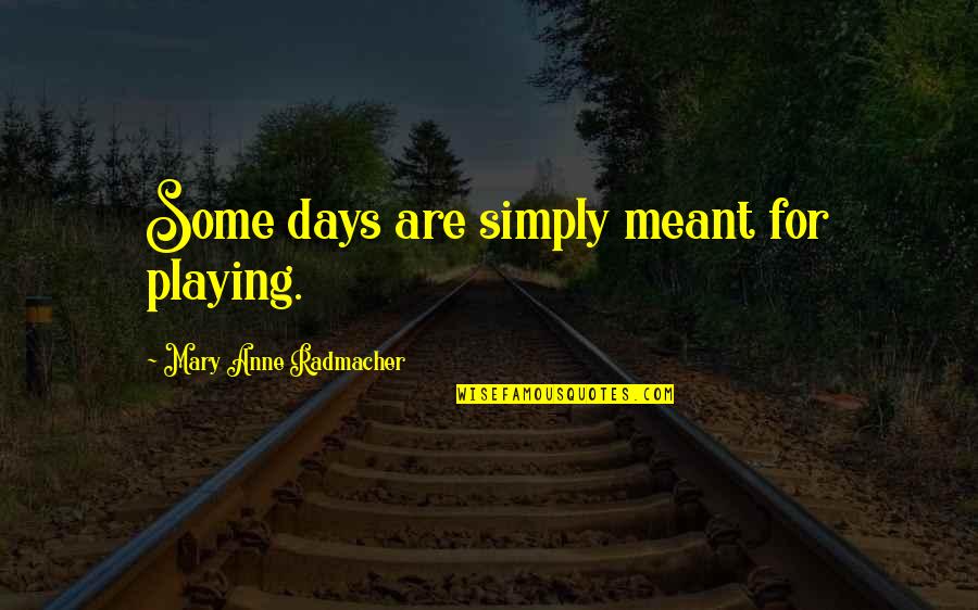 Don't Quit Inspirational Quotes By Mary Anne Radmacher: Some days are simply meant for playing.