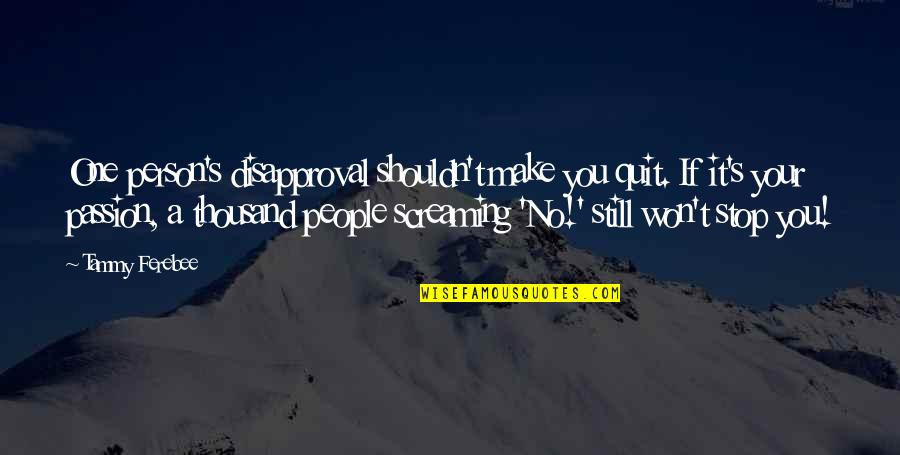 Don't Quit Inspirational Quotes By Tammy Ferebee: One person's disapproval shouldn't make you quit. If