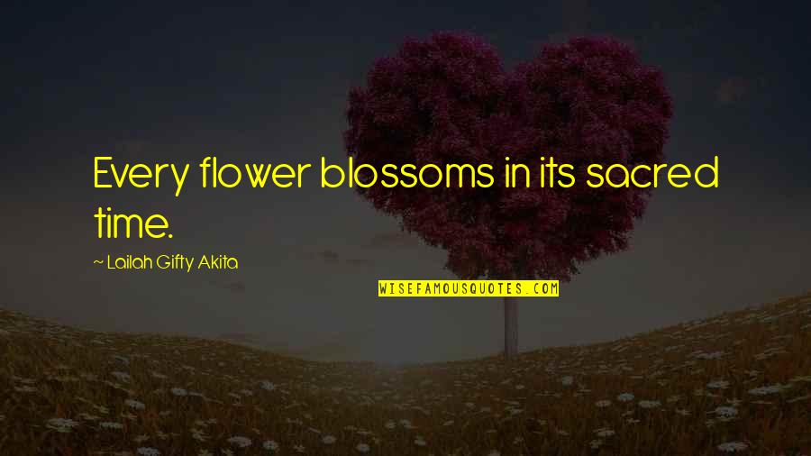 Dont Quit Life Quotes By Lailah Gifty Akita: Every flower blossoms in its sacred time.
