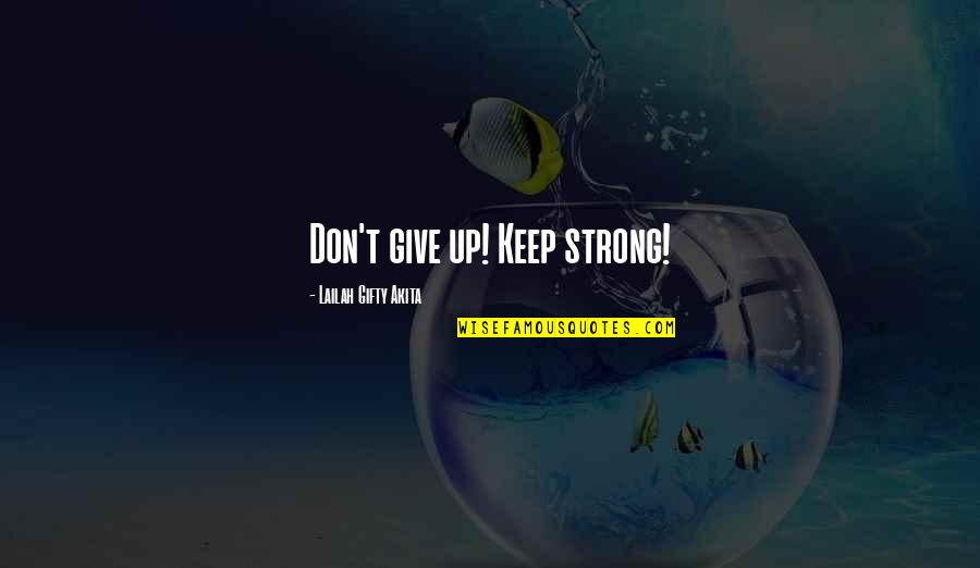 Dont Quit Life Quotes By Lailah Gifty Akita: Don't give up! Keep strong!