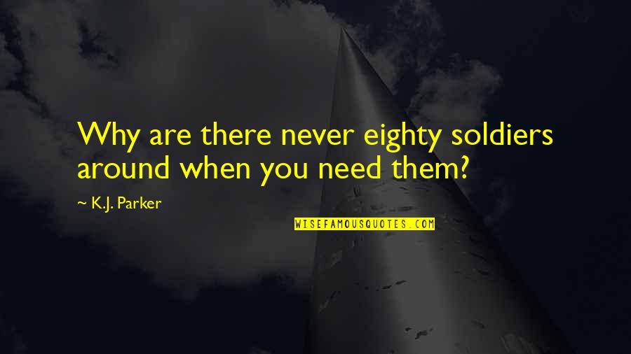 Dont Quit Meme Quotes By K.J. Parker: Why are there never eighty soldiers around when
