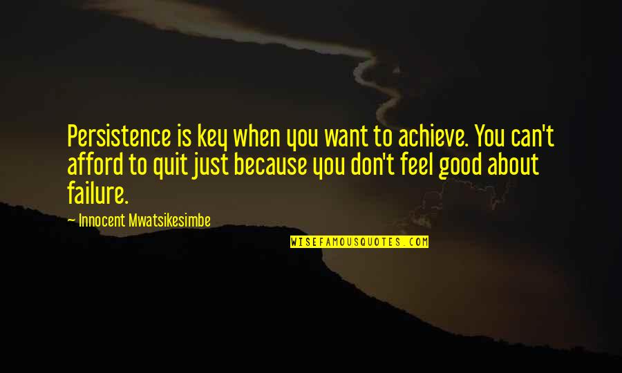 Don't Quit Motivational Quotes By Innocent Mwatsikesimbe: Persistence is key when you want to achieve.