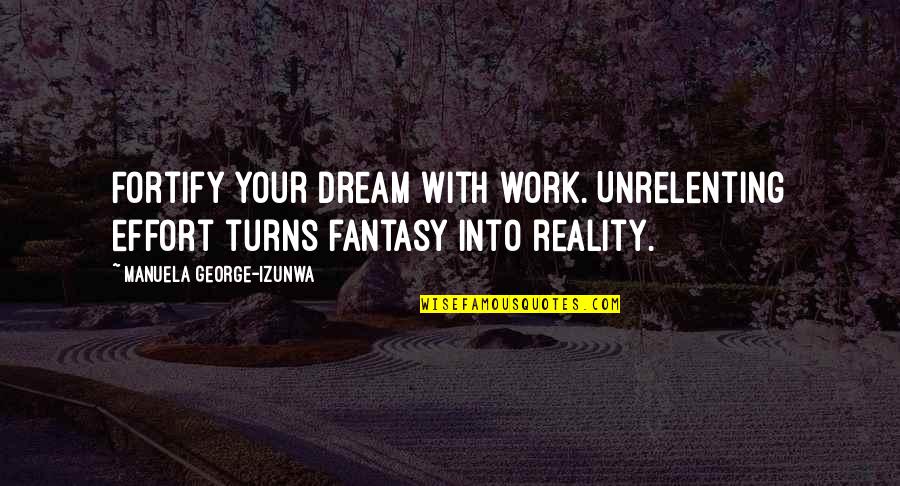 Don't Quit Motivational Quotes By Manuela George-Izunwa: Fortify your dream with work. Unrelenting effort turns