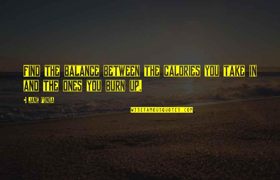 Dont Quit Now Inspirational Quotes By Jane Fonda: Find the balance between the calories you take