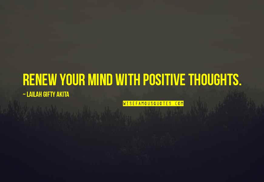 Dont Quit Now Inspirational Quotes By Lailah Gifty Akita: Renew your mind with positive thoughts. Dont Quit Now Inspirational Quotes By Lailah Gifty Akita: Renew your mind with positive thoughts.