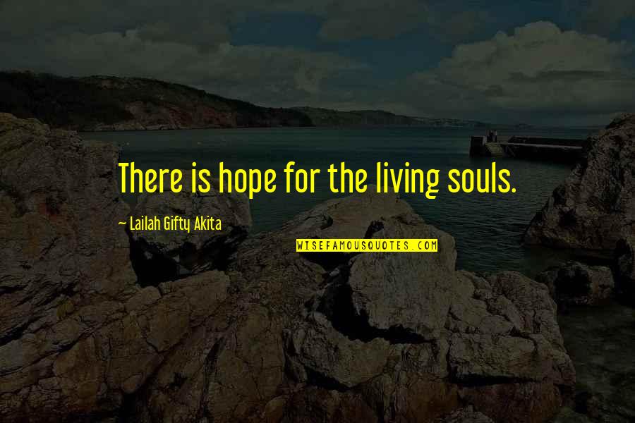 Dont Quit Now Quotes By Lailah Gifty Akita: There is hope for the living souls.