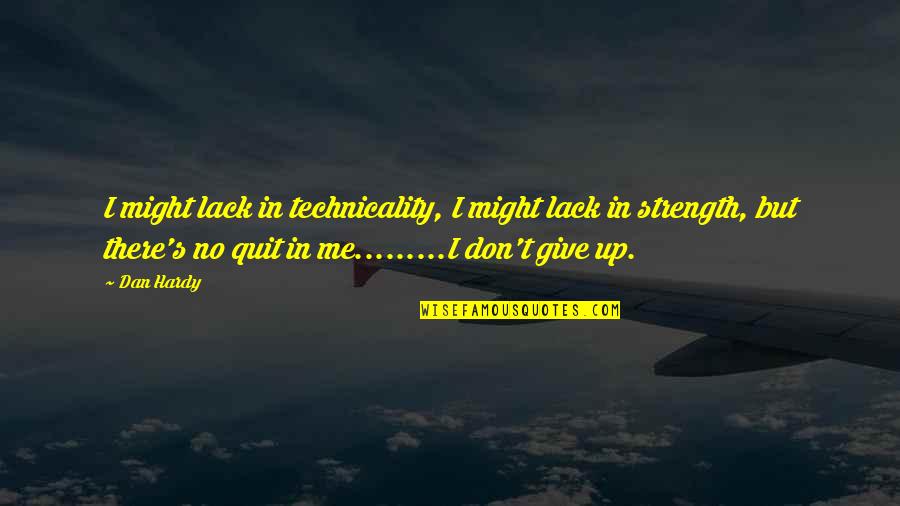 Don't Quit On Me Quotes By Dan Hardy: I might lack in technicality, I might lack