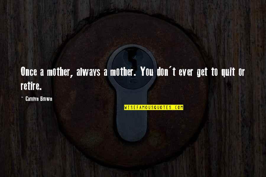 Don't Quit Quotes By Carolyn Brown: Once a mother, always a mother. You don't