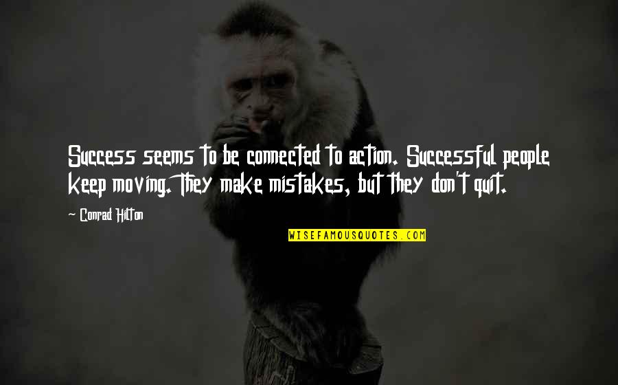 Don't Quit Quotes By Conrad Hilton: Success seems to be connected to action. Successful