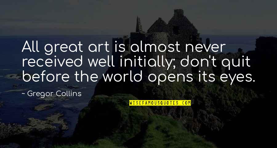 Don't Quit Quotes By Gregor Collins: All great art is almost never received well