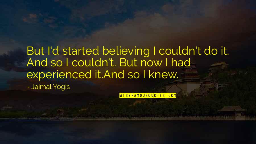 Don't Quit Quotes By Jaimal Yogis: But I'd started believing I couldn't do it.