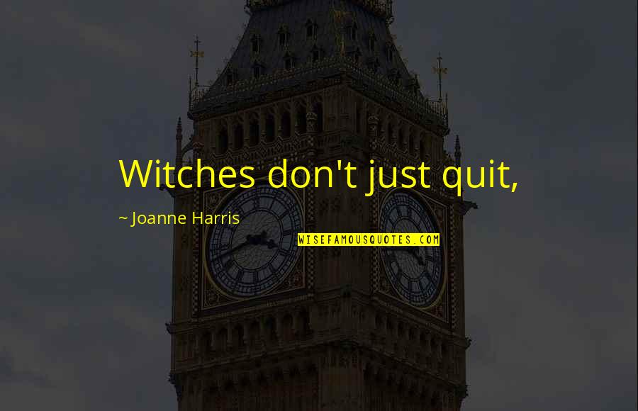 Don't Quit Quotes By Joanne Harris: Witches don't just quit,