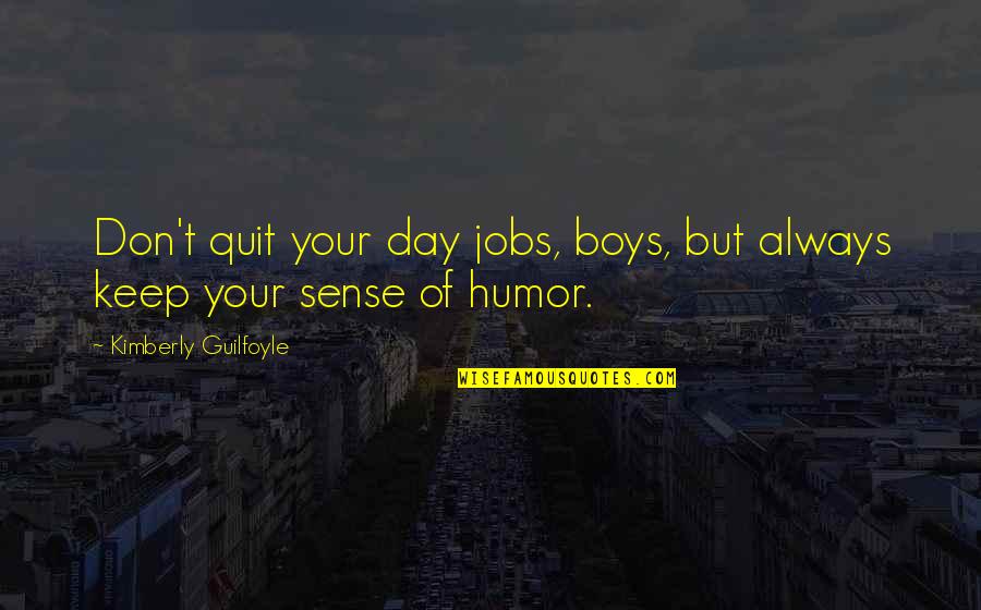 Don't Quit Quotes By Kimberly Guilfoyle: Don't quit your day jobs, boys, but always