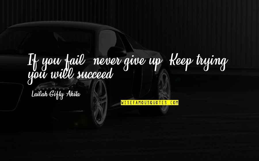 Don't Quit Quotes By Lailah Gifty Akita: If you fail, never give up. Keep trying,