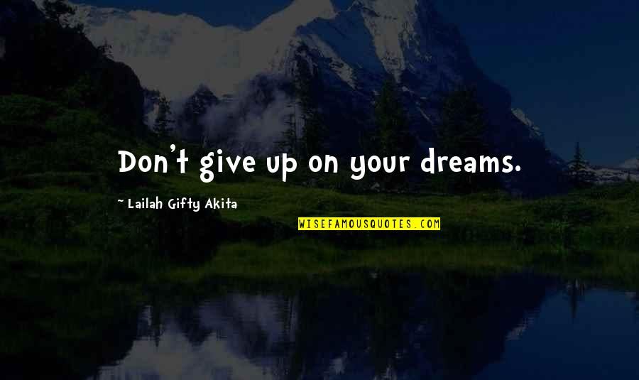 Don't Quit Quotes By Lailah Gifty Akita: Don't give up on your dreams.
