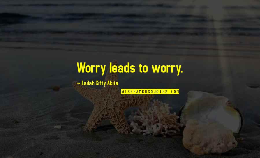 Don't Quit Quotes By Lailah Gifty Akita: Worry leads to worry.