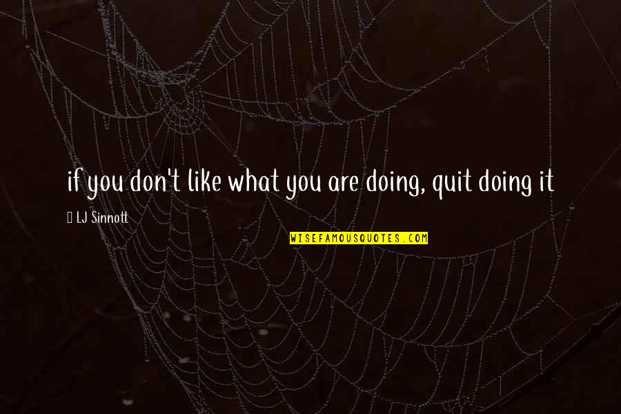 Don't Quit Quotes By LJ Sinnott: if you don't like what you are doing,