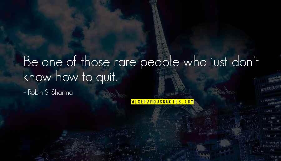 Don't Quit Quotes By Robin S. Sharma: Be one of those rare people who just