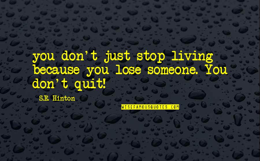 Don't Quit Quotes By S.E. Hinton: you don't just stop living because you lose