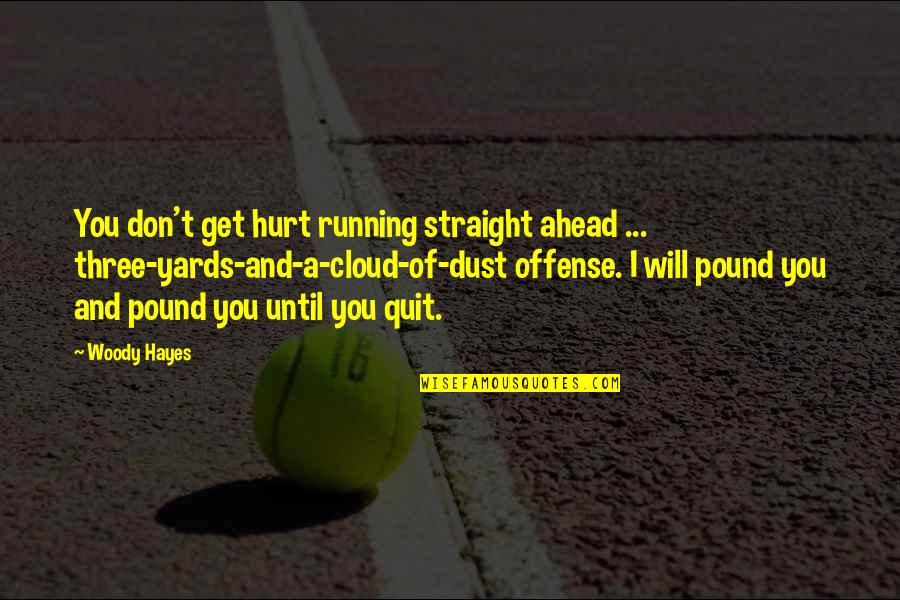 Don't Quit Quotes By Woody Hayes: You don't get hurt running straight ahead ...