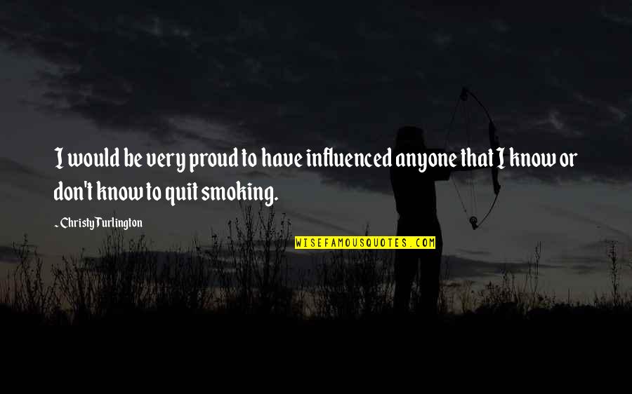 Don't Quit Smoking Quotes By Christy Turlington: I would be very proud to have influenced