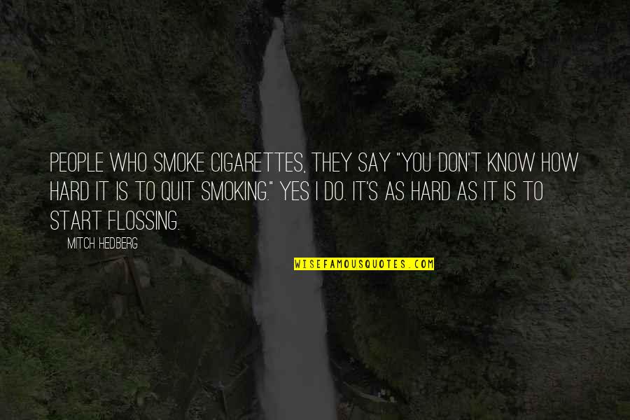 Don't Quit Smoking Quotes By Mitch Hedberg: People who smoke cigarettes, they say "You don't