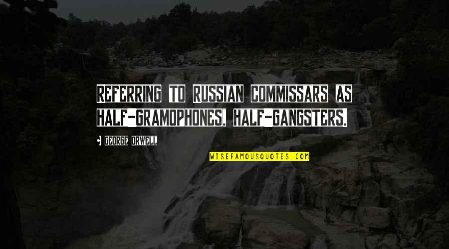 Don't Quit Sports Quotes By George Orwell: Referring to Russian commissars as half-gramophones, half-gangsters.