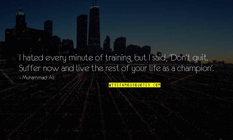 Don't Quit Suffer Now Quotes By Muhammad Ali: I hated every minute of training, but I