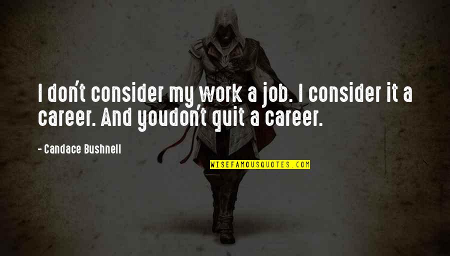 Don't Quit The Job Quotes By Candace Bushnell: I don't consider my work a job. I