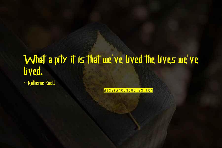 Don't Quit Workout Quotes By Katherine Ewell: What a pity it is that we've lived Don't Quit Workout Quotes By Katherine Ewell: What a pity it is that we've lived