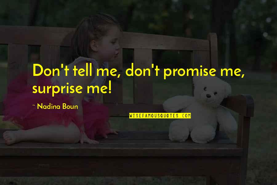 Don't Quote Me Quotes By Nadina Boun: Don't tell me, don't promise me, surprise me!