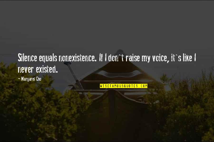 Don't Raise Your Voice Quotes By Margaret Cho: Silence equals nonexistence. If I don't raise my