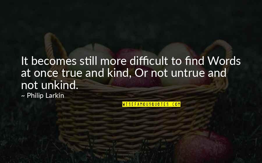 Don't Realise What You Have Till It's Gone Quotes By Philip Larkin: It becomes still more difficult to find Words