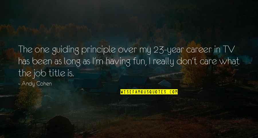Don't Really Care Quotes By Andy Cohen: The one guiding principle over my 23-year career Don't Really Care Quotes By Andy Cohen: The one guiding principle over my 23-year career