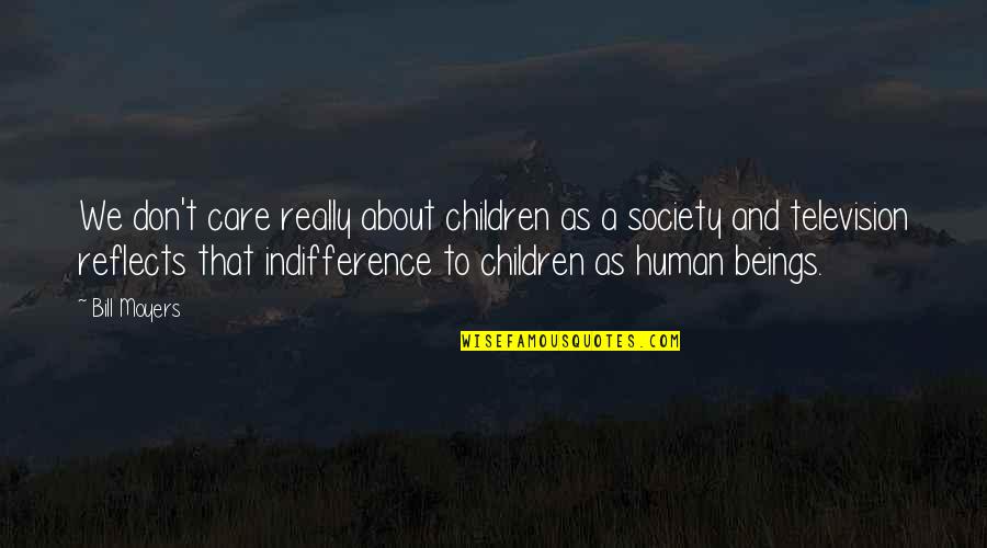 Don't Really Care Quotes By Bill Moyers: We don't care really about children as a Don't Really Care Quotes By Bill Moyers: We don't care really about children as a