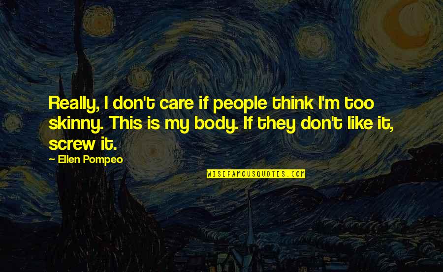 Don't Really Care Quotes By Ellen Pompeo: Really, I don't care if people think I'm Don't Really Care Quotes By Ellen Pompeo: Really, I don't care if people think I'm
