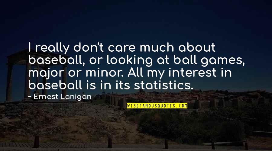 Don't Really Care Quotes By Ernest Lanigan: I really don't care much about baseball, or Don't Really Care Quotes By Ernest Lanigan: I really don't care much about baseball, or