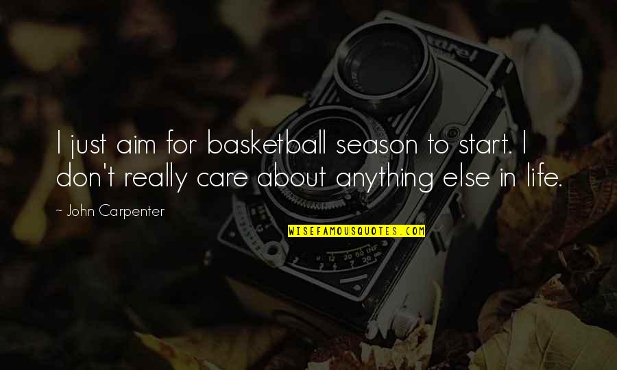 Don't Really Care Quotes By John Carpenter: I just aim for basketball season to start. Don't Really Care Quotes By John Carpenter: I just aim for basketball season to start.