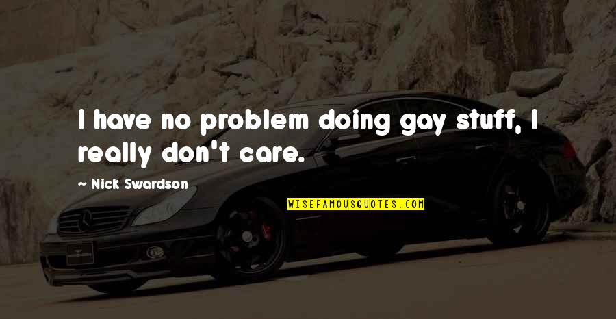Don't Really Care Quotes By Nick Swardson: I have no problem doing gay stuff, I Don't Really Care Quotes By Nick Swardson: I have no problem doing gay stuff, I