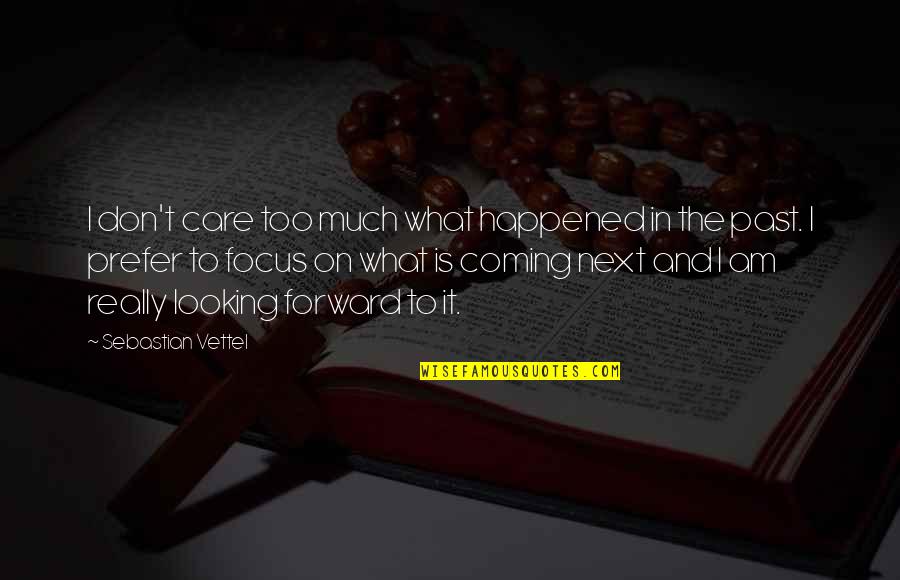 Don't Really Care Quotes By Sebastian Vettel: I don't care too much what happened in Don't Really Care Quotes By Sebastian Vettel: I don't care too much what happened in