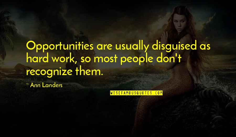 Don't Recognize Quotes By Ann Landers: Opportunities are usually disguised as hard work, so