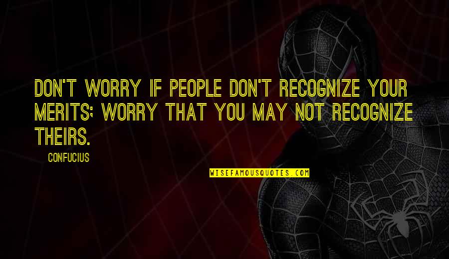 Don't Recognize Quotes By Confucius: Don't worry if people don't recognize your merits;