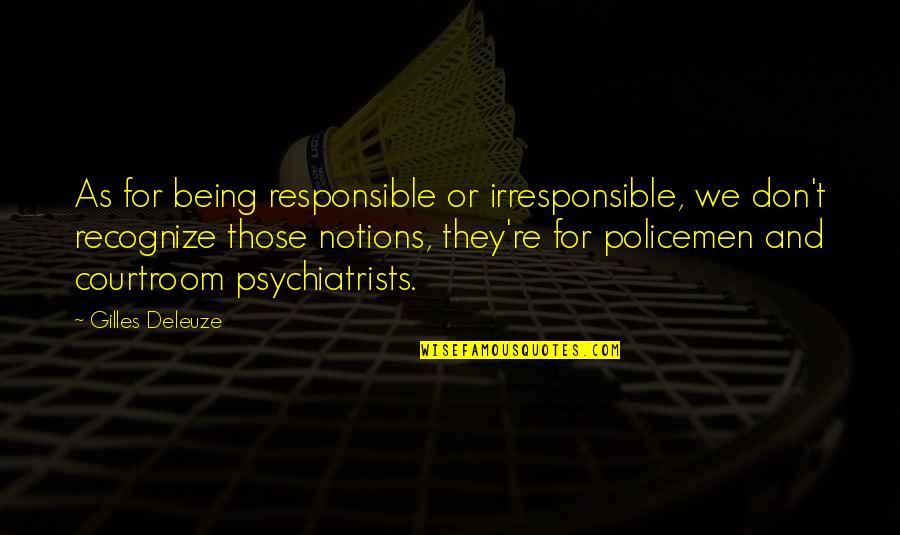 Don't Recognize Quotes By Gilles Deleuze: As for being responsible or irresponsible, we don't